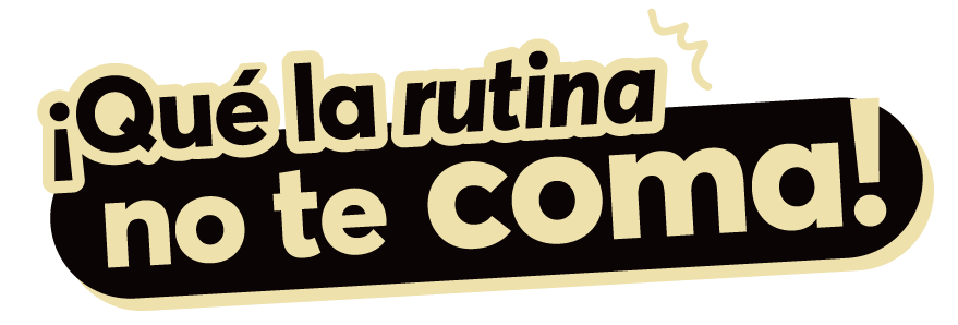¡Que la rutina no te coma!